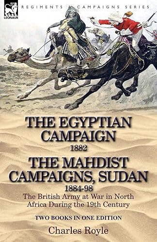 The Egyptian Campaign, 1882 &amp; the Mahdist Campaigns, Sudan 1884-98 Two Books in One Edition: The British Army at War in North Africa During the 19th C