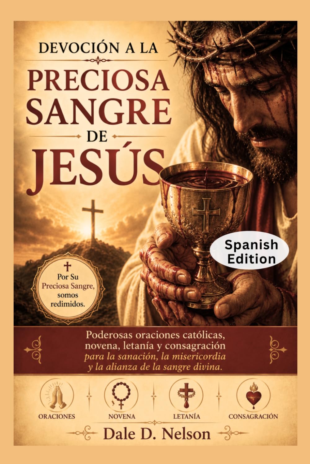 DEVOCIÓN A LA PRECIOSA SANGRE DE JESÚS: Poderosas oraciones católicas, novena, letanía y consagración para la sanación, la misericordia y la alianza de la sangre divina.
