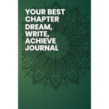 YOUR BEST CHAPTER DREAM, WRITE, ACHIEVE JOURNAL