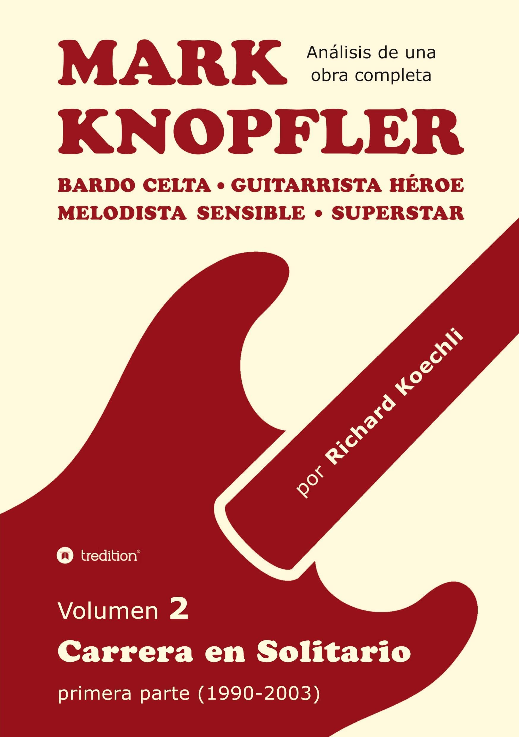 Mark Knopfler - Volumen 2 (Los primeros años de su carrera en solitario): Bardo celta, guitarrista héroe, melodista sensible, superstar - análisis canción por canción por un músico y autor galardonado
