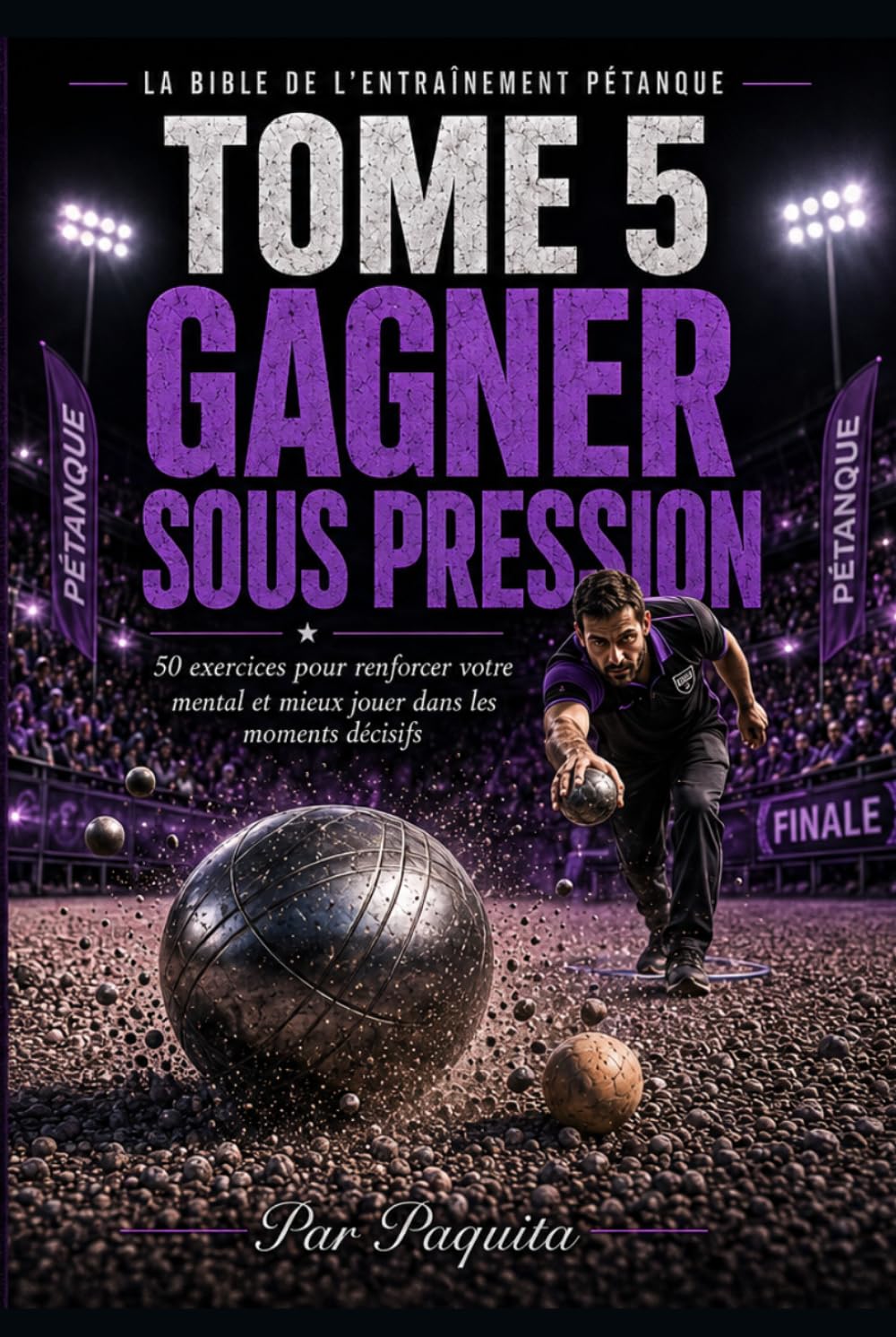 Le Guide Ultime du Mental à la Pétanque: 50 exercices pour gagner sous pression, rester calme et jouer les boules décisives (La Bible de l’entraînement pétanque)