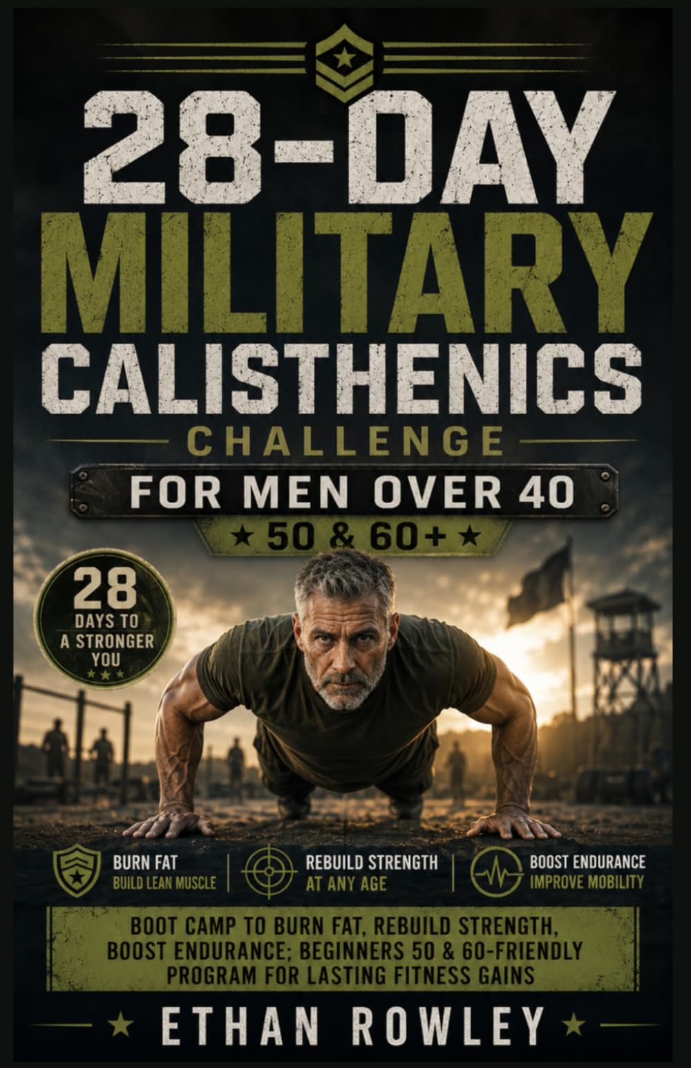 28-DAY MILITARY CALISTHENICS CHALLENGE FOR MEN OVER 40: Boot Camp to Burn Fat, Rebuild Strength, Boost Endurance Beginners 50 & 60-Friendly Program for Lasting Fitness Gains