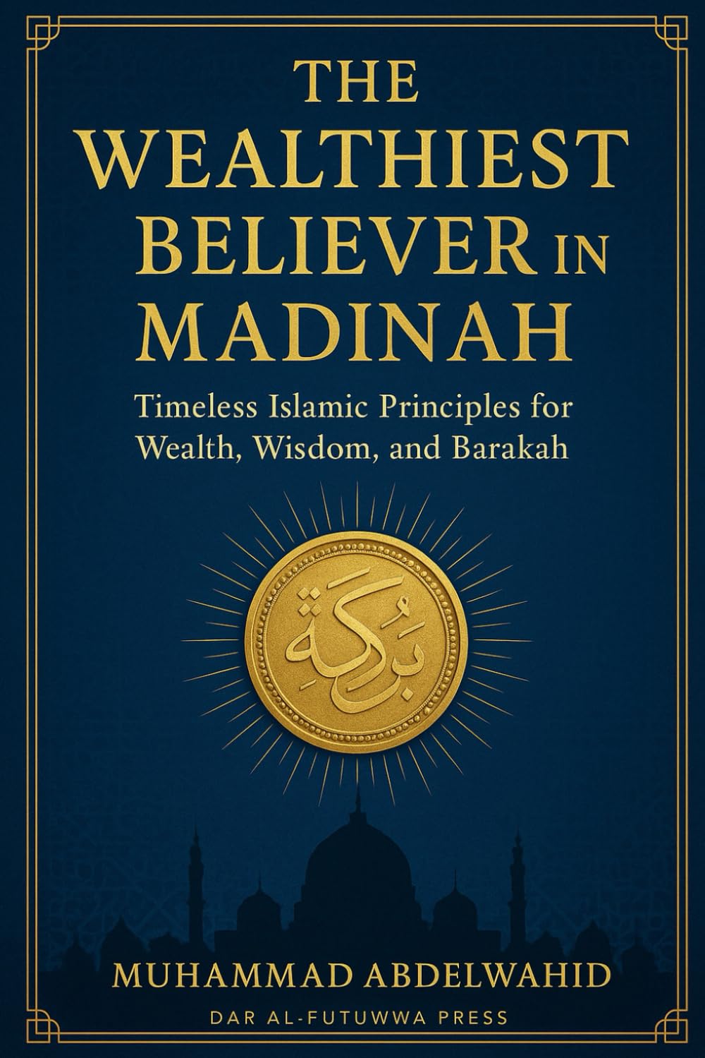 The Wealthiest Believer in Madinah: Timeless Islamic Principles for Wealth, Wisdom, and Barakah: 2 (Islamic Financial Empowerment Series)