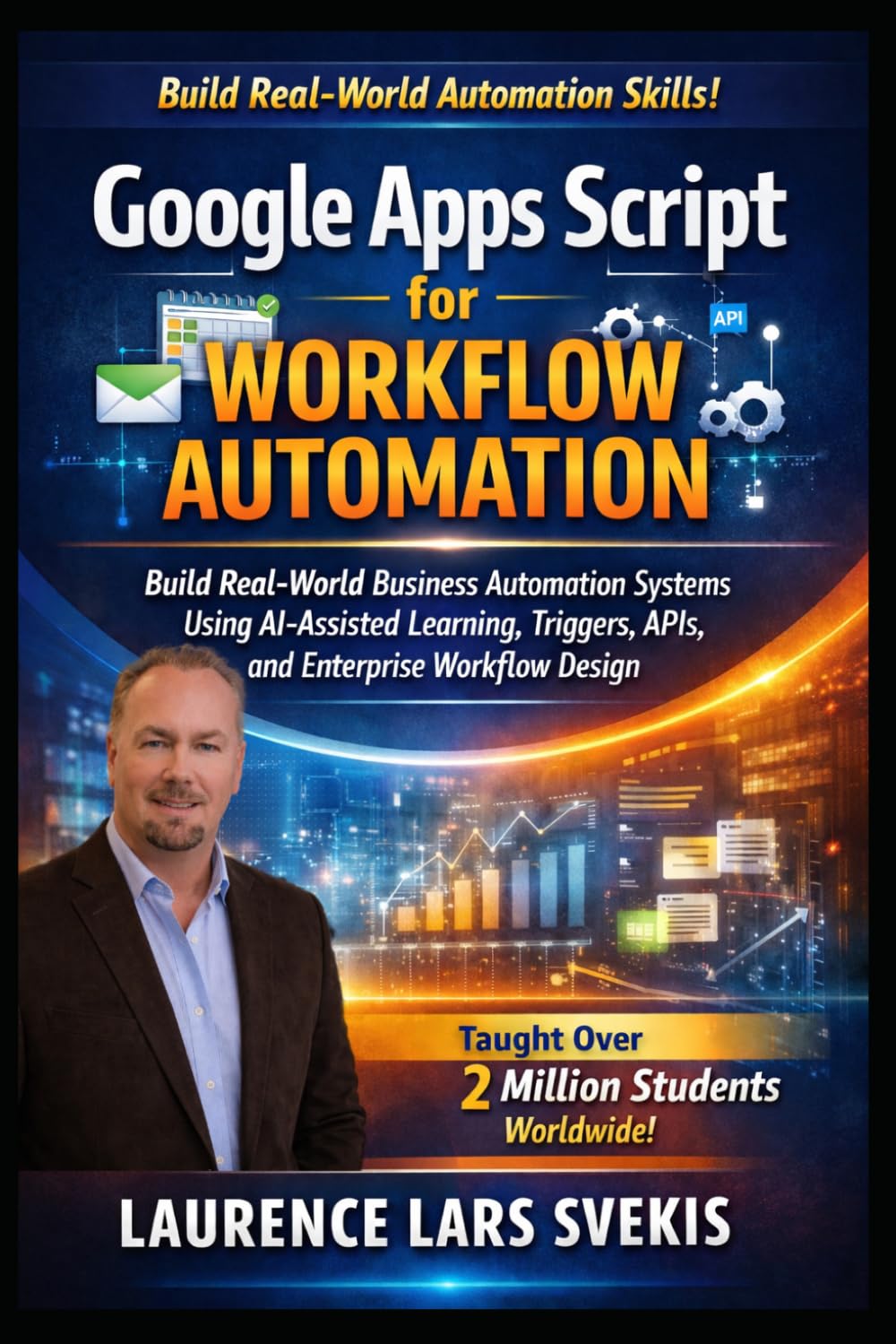 Google Apps Script for Workflow Automation: Build Real-World Business Automation Systems Using AI-Assisted Learning, Triggers, APIs, and Enterprise Workflow Design
