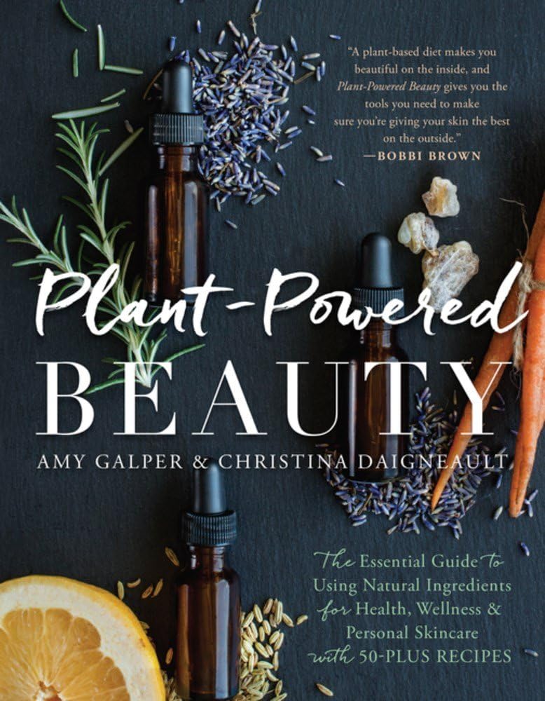 Plant-Powered Beauty: The Essential Guide to Using Natural Ingredients for Health, Wellness, and Personal Skincare (with 50-plus Recipes) Paperback – March 6, 2018