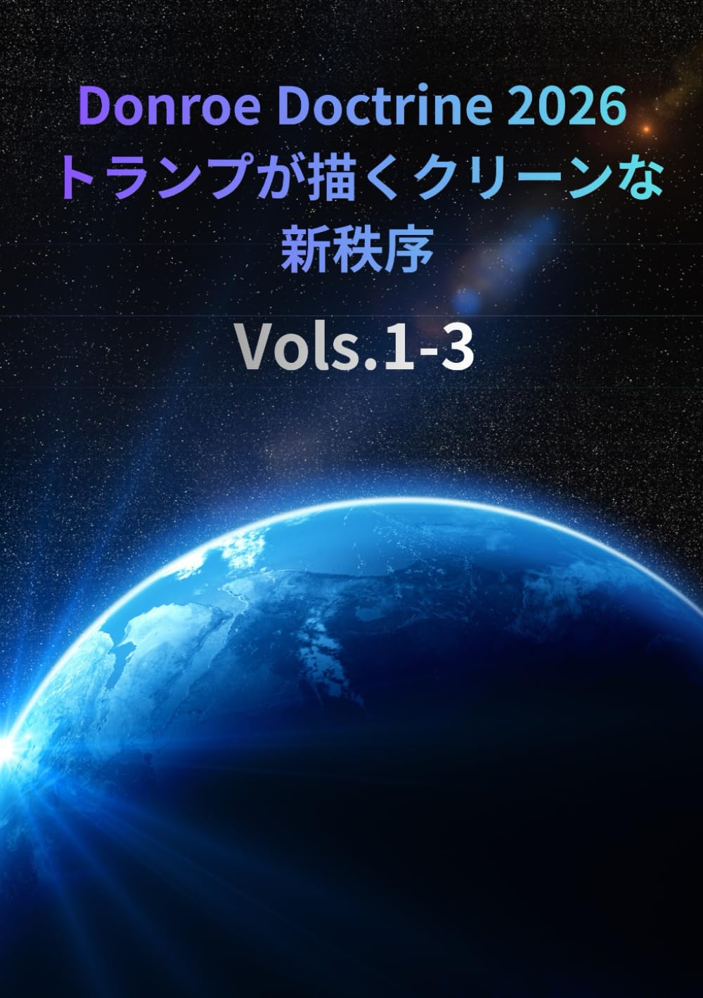 Don-roe Doctrine 2026 トランプが描くクリーンな新世界秩序（三部作完全版Vols.1-3）（横書き版） (Donroe Doctrine 2026（横書き版）: 崩壊誘導・買収・再主張の新帝国地図)