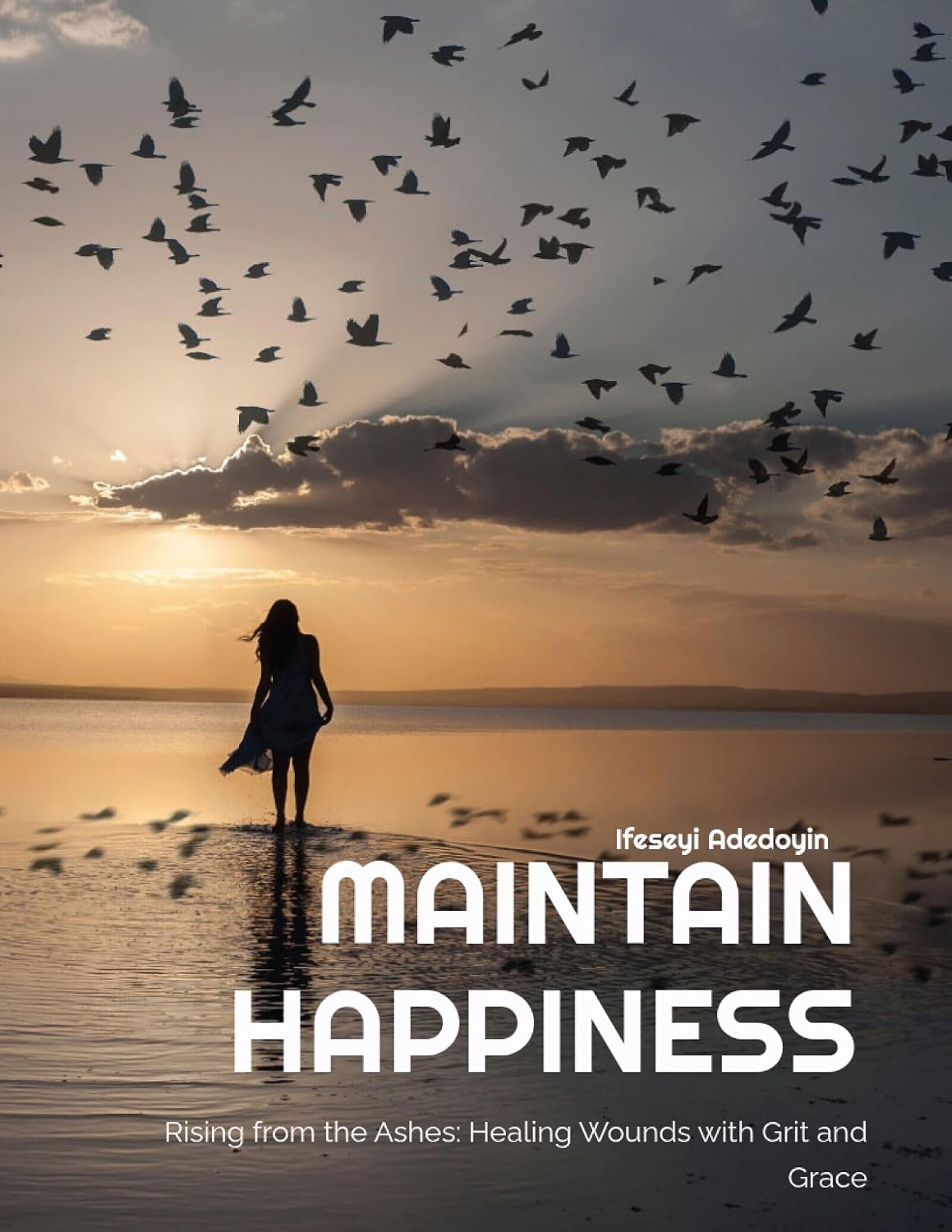 Maintaining Happiness : Rising from the Ashes: Healing Wounds with Grit and Grace