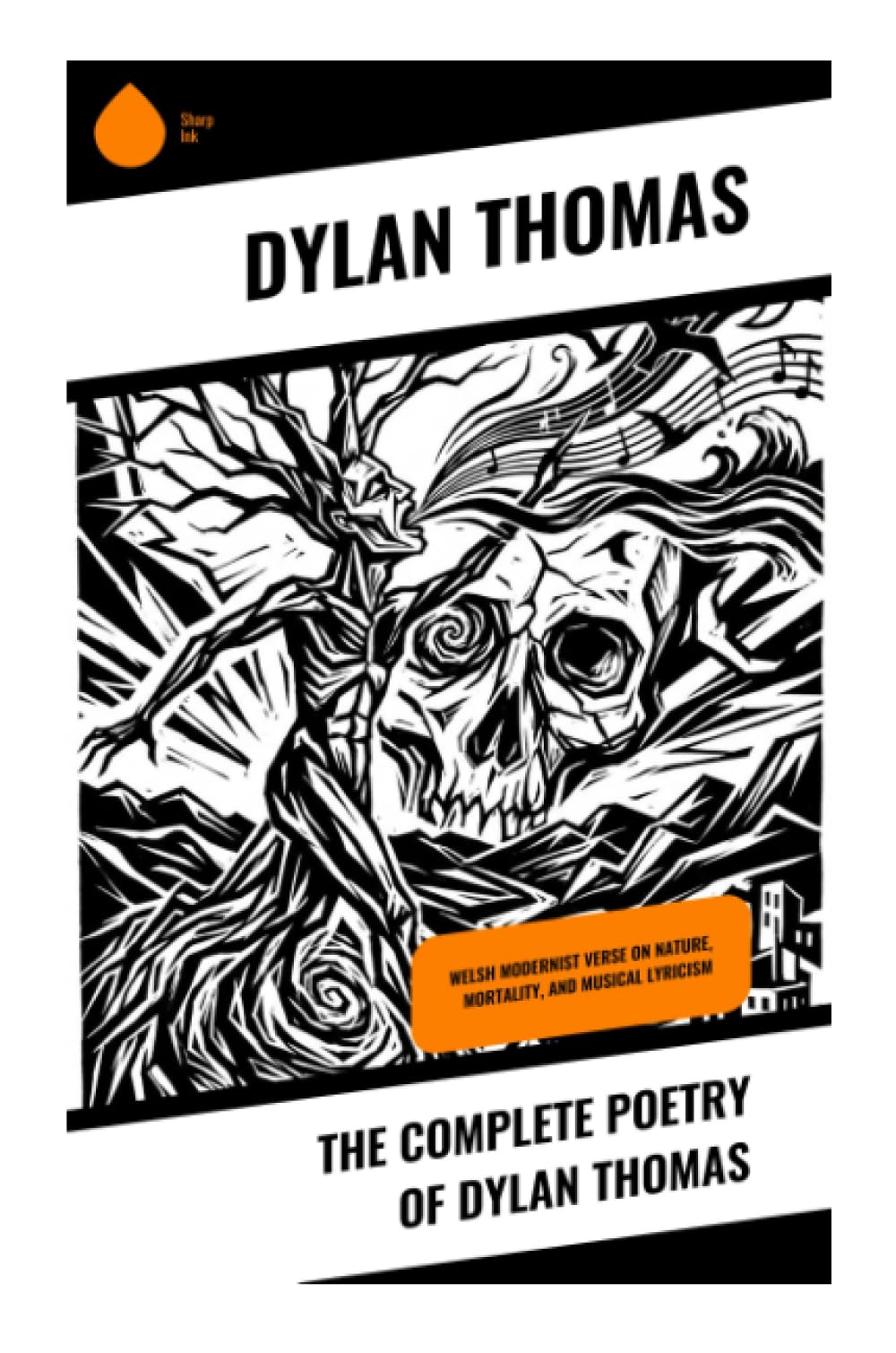 The Complete Poetry of Dylan Thomas: Welsh Modernist Verse on Nature, Mortality, and Musical Lyricism