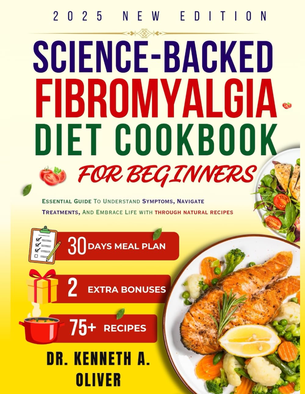 Science-Backed FIBROMYALGIA DIET COOKBOOK FOR BEGINNERS: Essential Guide To Understand Symptoms, Navigate Treatments, And Embrace Life with ... Nutrition with Dr Kenneth A Oliver)