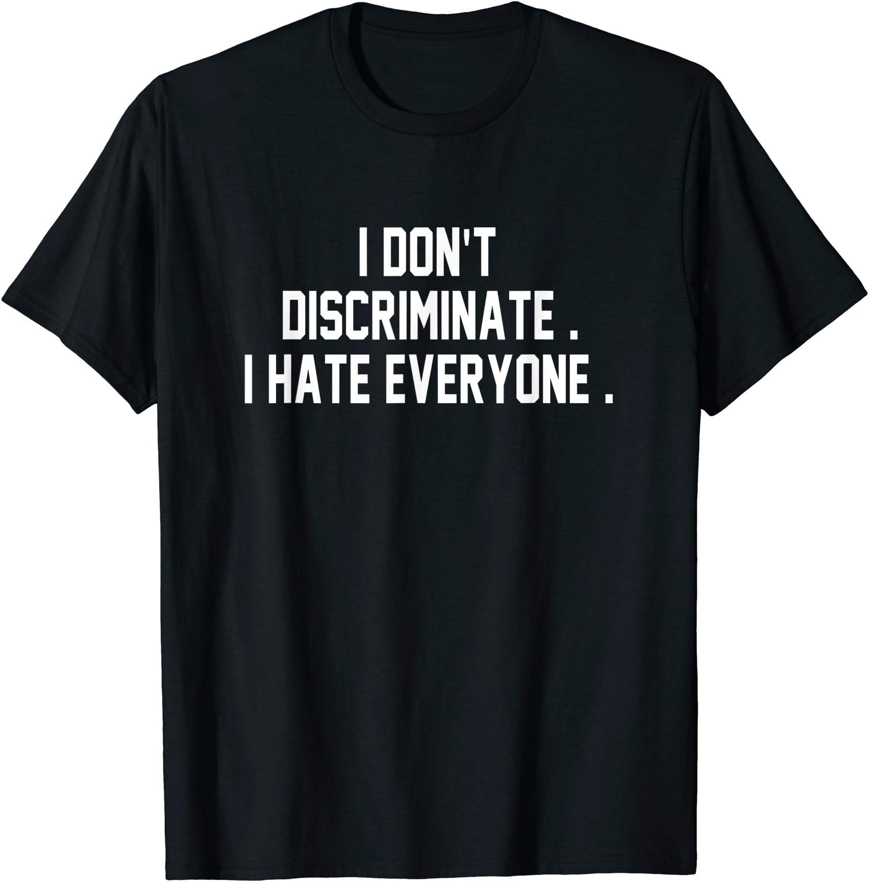 Funny Sarcastic Sayings T-shirts For Women And MenI Don't Discriminate I Hate Everyone Shirt Anti-Social Gift T-ShirtOEKO-TEX STANDARD 100