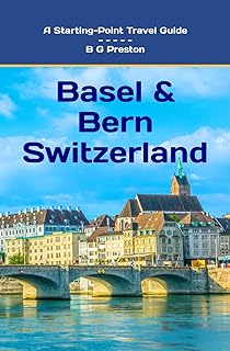 Basel & Bern Switzerland: And Nearby City & Mountain Adventures (Starting-Point Travel Guides)