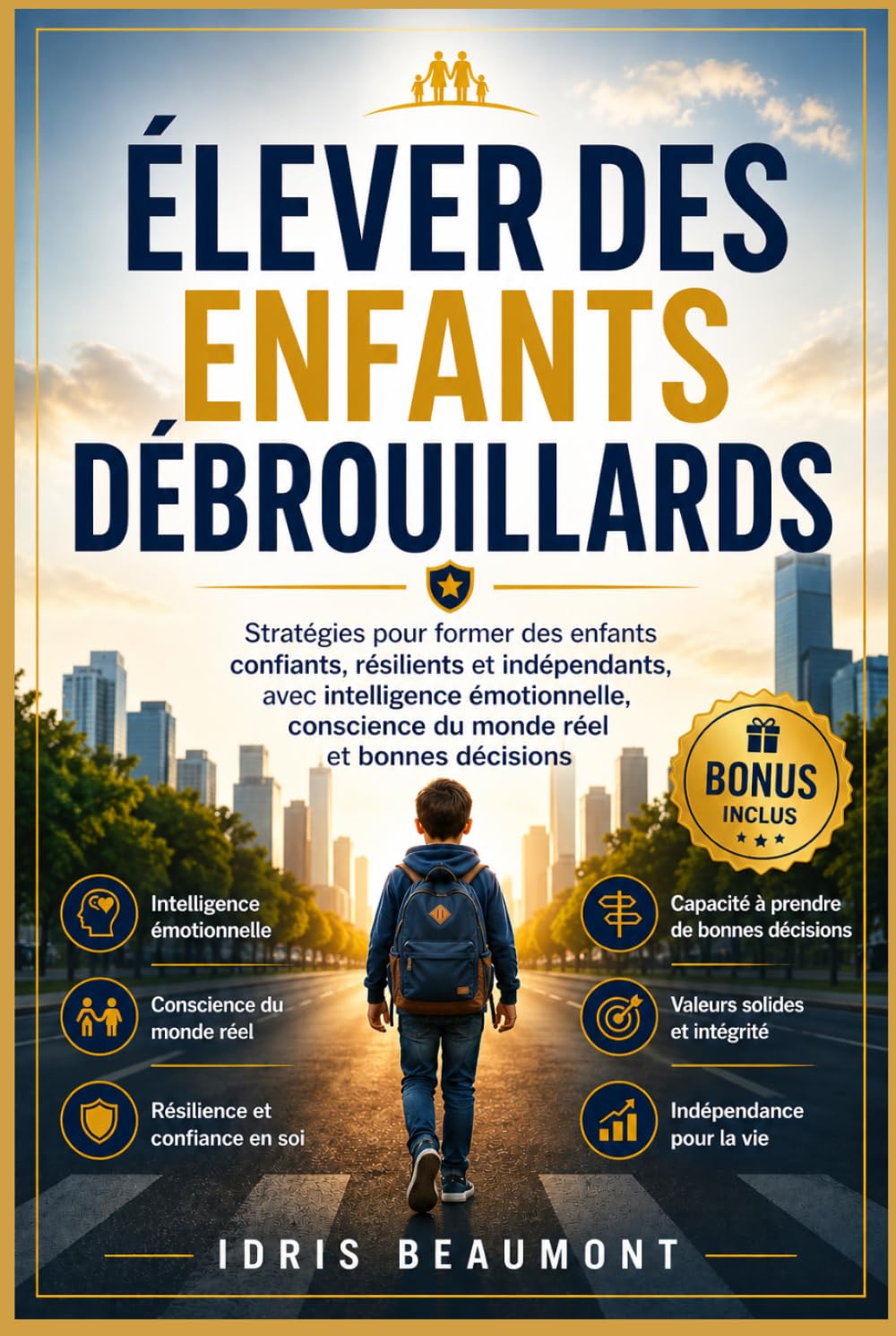 Élever des enfants débrouillards: Stratégies pour former des enfants confiants, résilients et indépendants, avec intelligence émotionnelle, conscience du monde réel et bonnes décisions