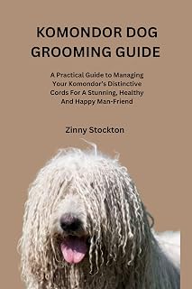 KOMONDOR DOG GROOMING GUIDE : A Practical Guide to Managing Your Komondor’s Distinctive Cords For A Stunning, Healthy And Happy Man-Friend