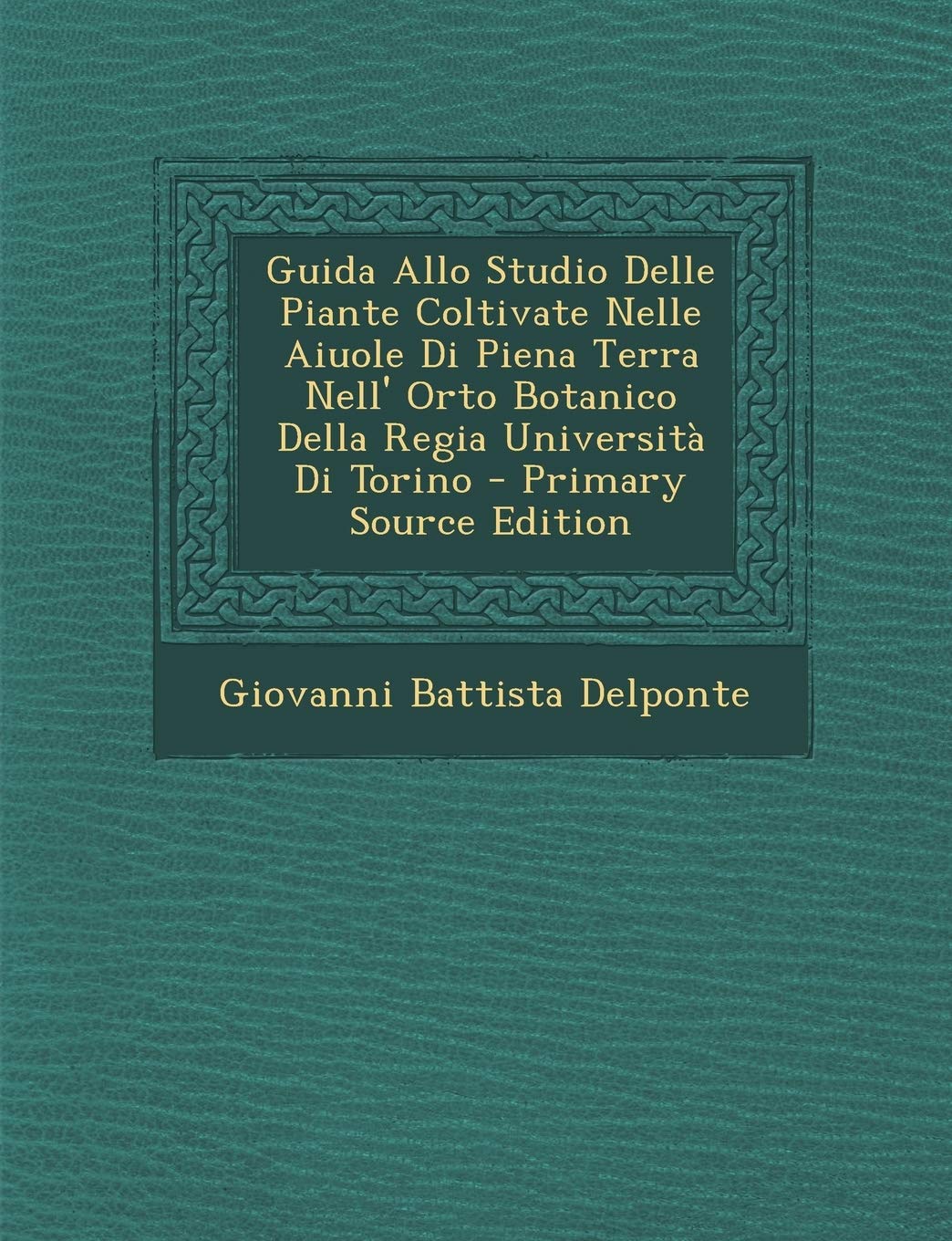 Guida Allo Studio Delle Piante Coltivate Nelle Aiuole Di Piena Terra Nell' Orto Botanico Della Regia Universita Di Torino