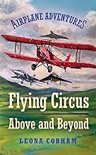 Flying Circus Above and Beyond: Thrills and spills, but nothing can hold the planes back when the sky’s the limit. Inspiring reads for ages 7-11 (Airplane Adventures)