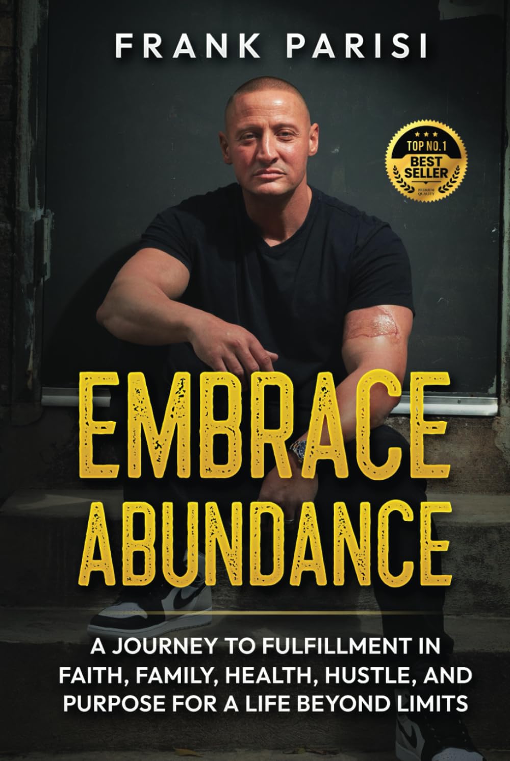Embrace Abundance: A Journey To Fulfillment In Faith, Family, Health, Hustle, And Purpose For A Life Beyond Limits