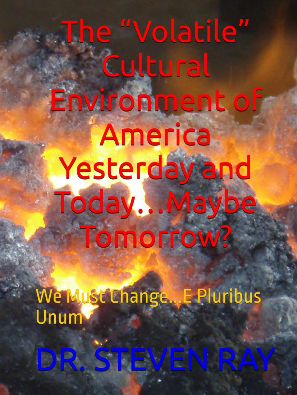 The “Volatile” Cultural Environment of America Yesterday and Today…Maybe Tomorrow?: We Must Change...E Pluribus Unum