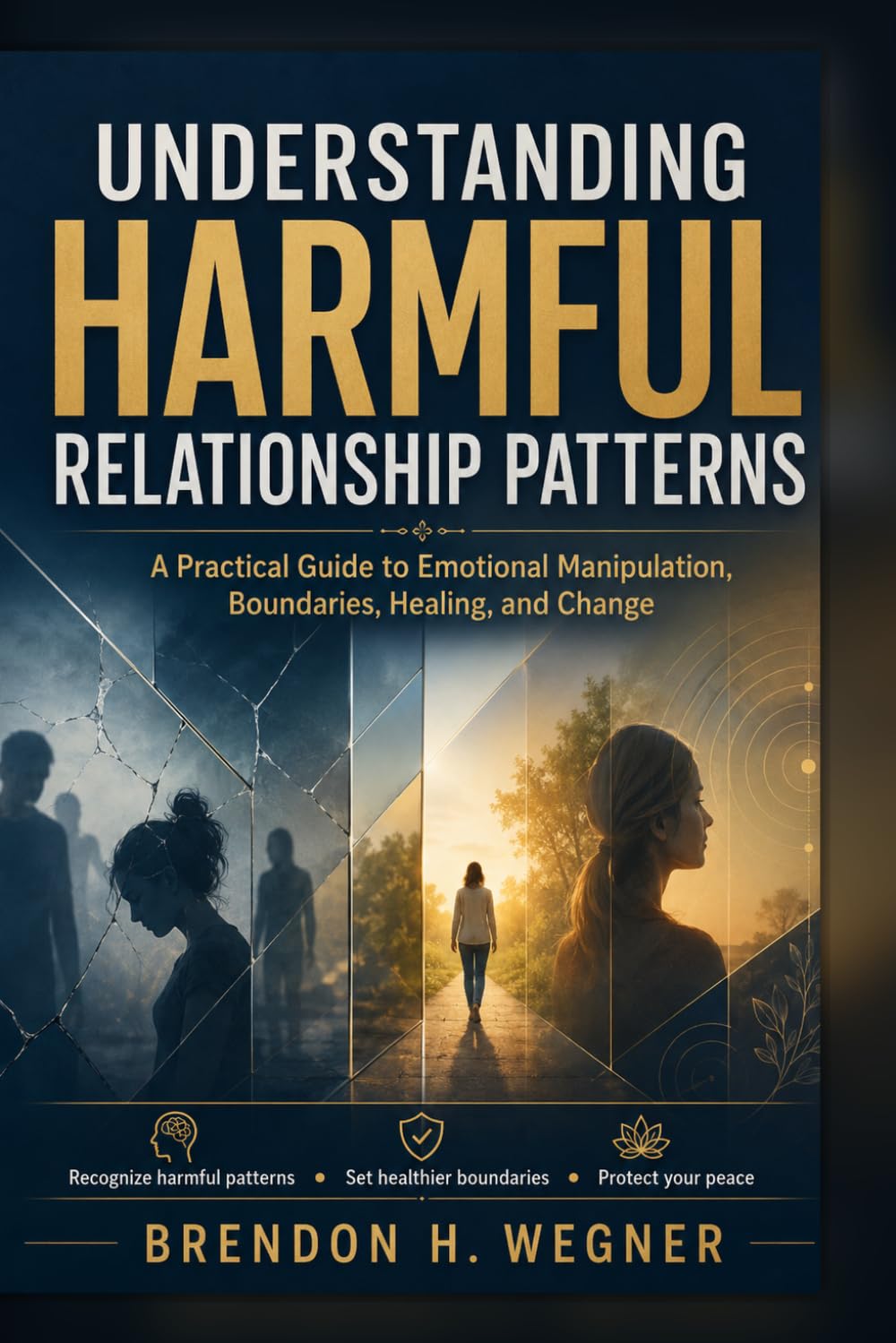 Understanding Harmful Relationship Patterns: A Practical Guide to Emotional Manipulation, Boundaries Healing and Change
