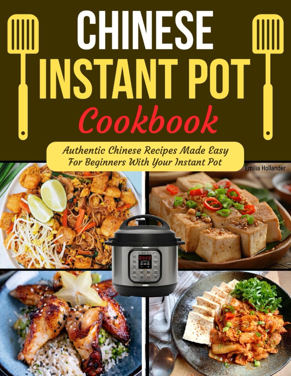 Chinese Instant Pot Cookbook: Authentic Chinese Recipes Made Easy for Beginners with Your Instant Pot.
