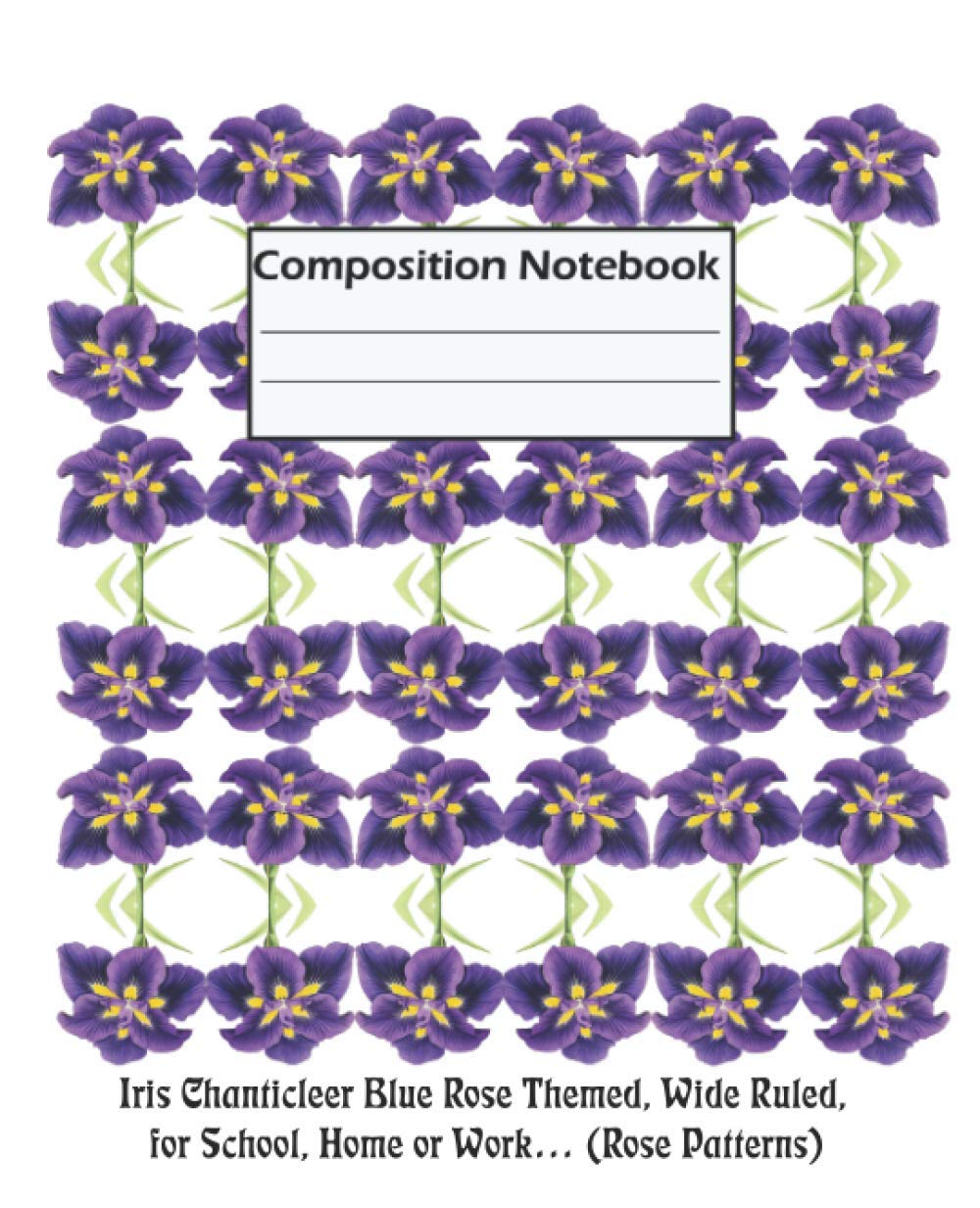 Composition Notebook: Iris Chanticleer Blue Rose Themed, Wide Ruled, for School, Home or Work… (Rose Patterns)