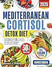 MEDITERRANEAN CORTISOL DETOX DIET 2025: Support Hormonal Harmony, Improve Sleep, and Recharge Metabolism through Nourishing Recipes