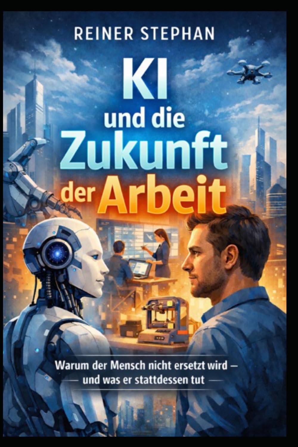 KI und die Zukunft der Arbeit: Warum der Mensch nicht ersetzt wird - und was er stattdessen tut (Der Weg zum Überfluß)