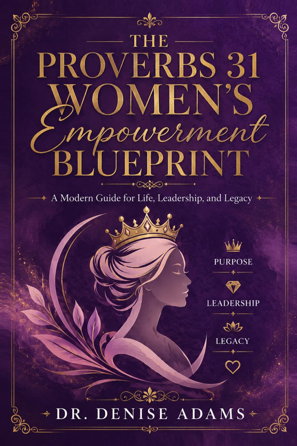 The Proverbs 31 Women's Empowerment Blueprint: A Modern Guide for Life, Leadership, and Legacy