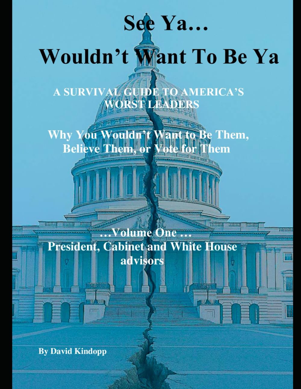 See Ya - Wouldn't Want to Be Ya: A Survival Guide to America’s Worst Leaders - Why You Wouldn't Want to Be Them, Believe them, Follow Them, or Vote for Them      Paperback – September 13, 2025