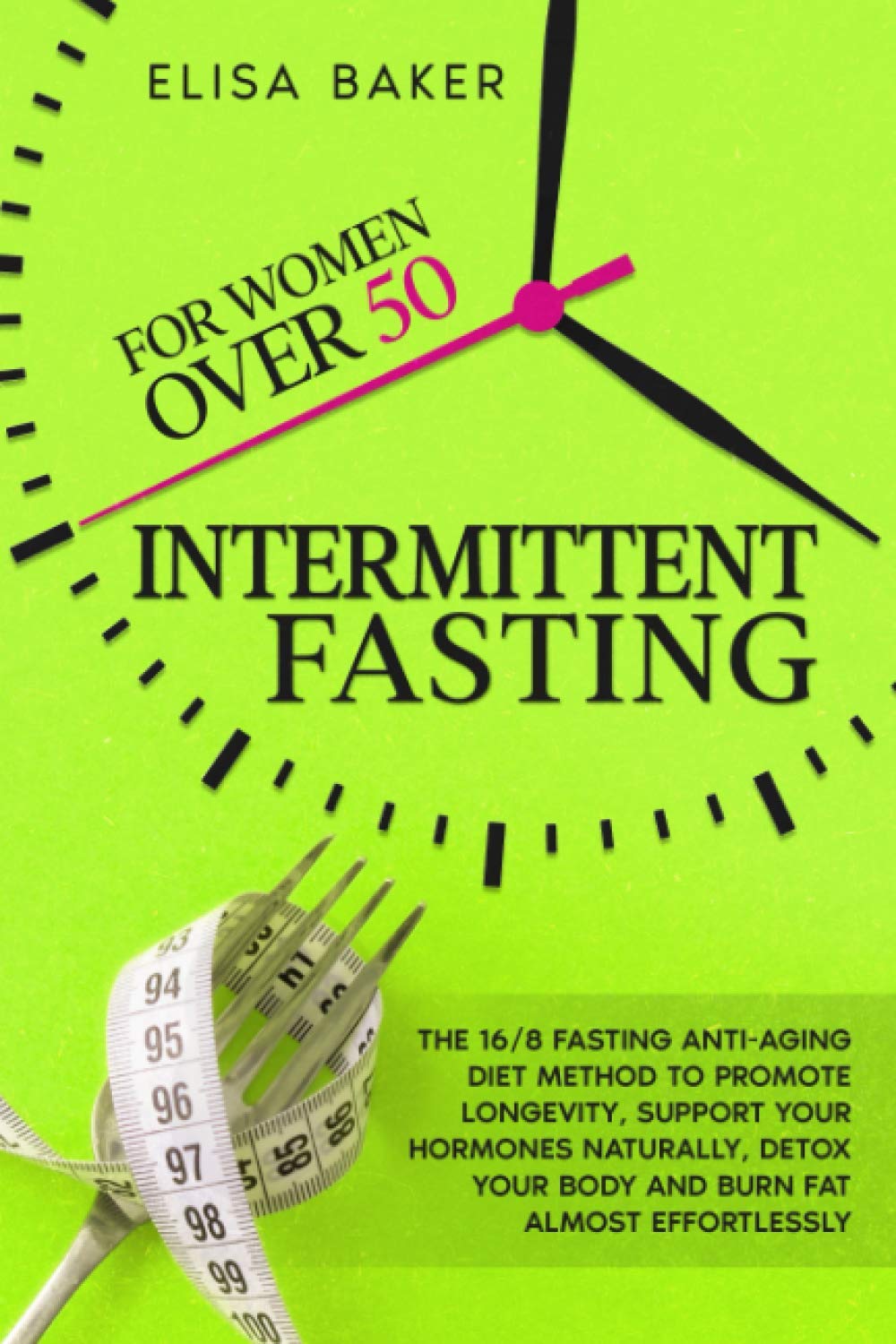 INTERMITTENT FASTING FOR WOMEN OVER 50: The 16/8 Fasting Anti-Aging Diet Method to Promote Longevity, support your Hormones Naturally, Detox your Body and Burn Fat almost Effortlessly.