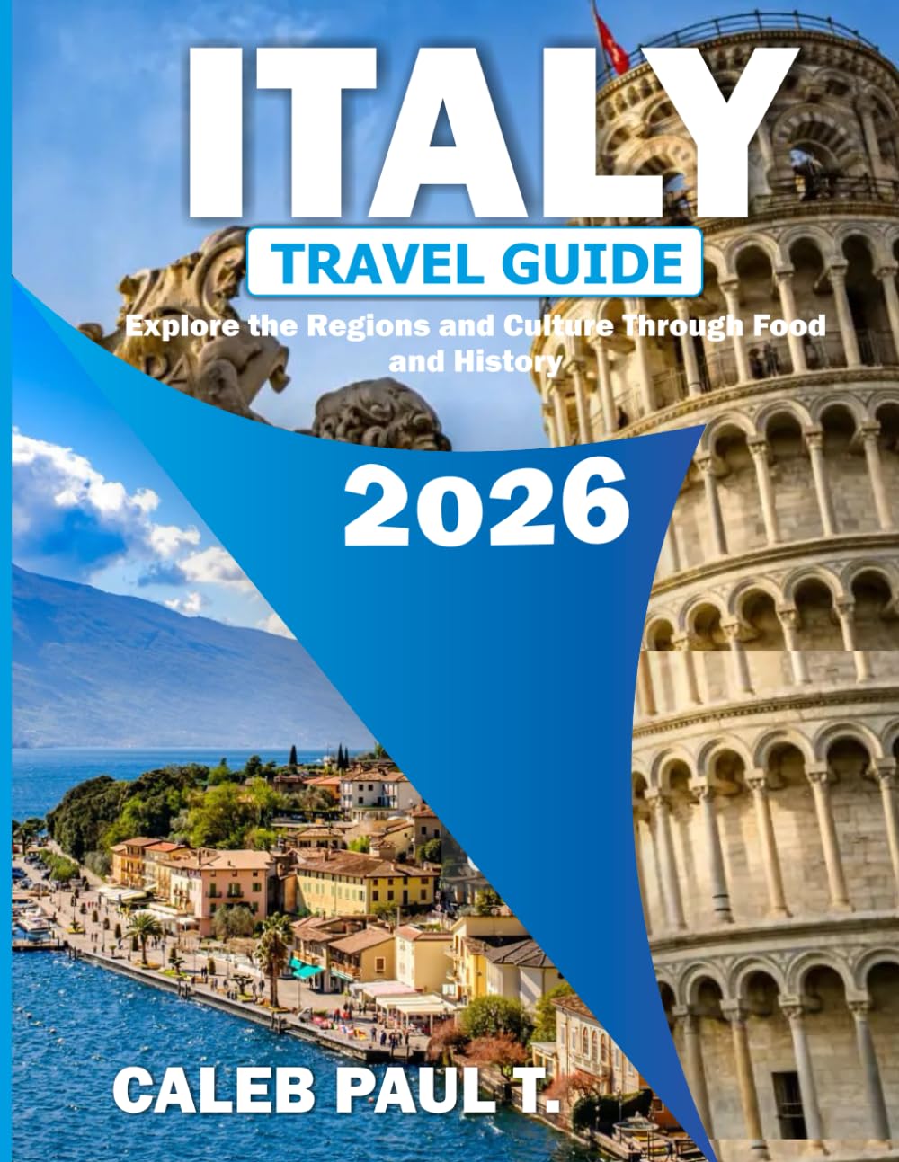 ITALY TRAVEL GUIDE 2026: Explore the Regions and Culture Through Food and History
