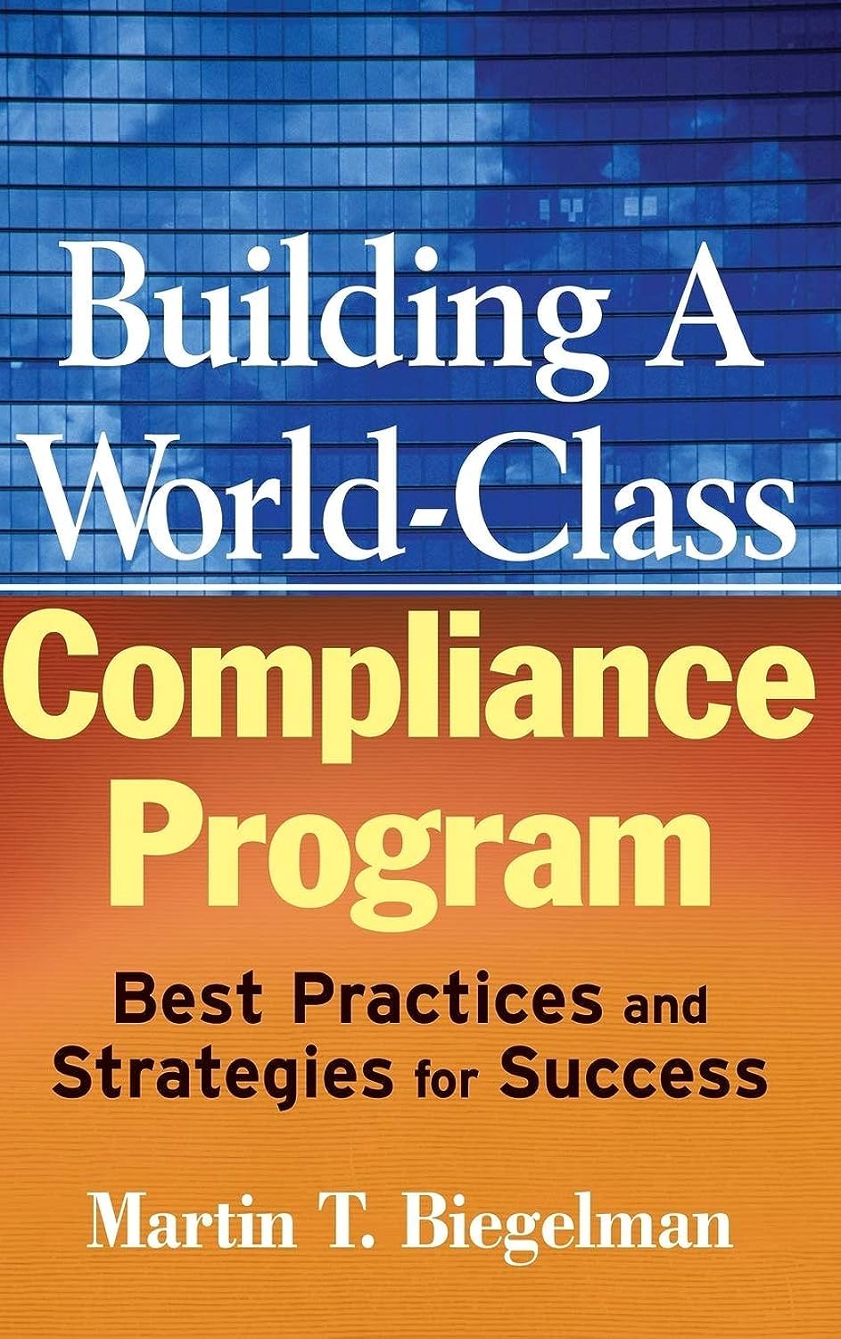 Building a World-Class Compliance Program: Best Practices and Strategies for Success 1st Edition