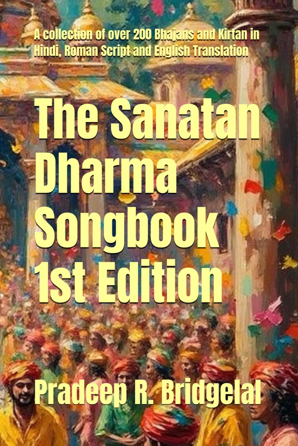 The Sanatan Dharma Songbook: Over 200 Sacred Bhajans and Kirtan for Devotional Practice: 1