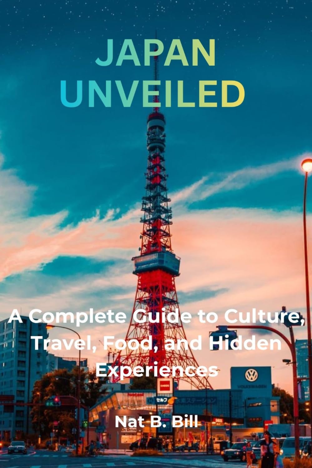 Japan Unveiled: A Complete Guide to Culture, Travel, Food, and Hidden Experiences