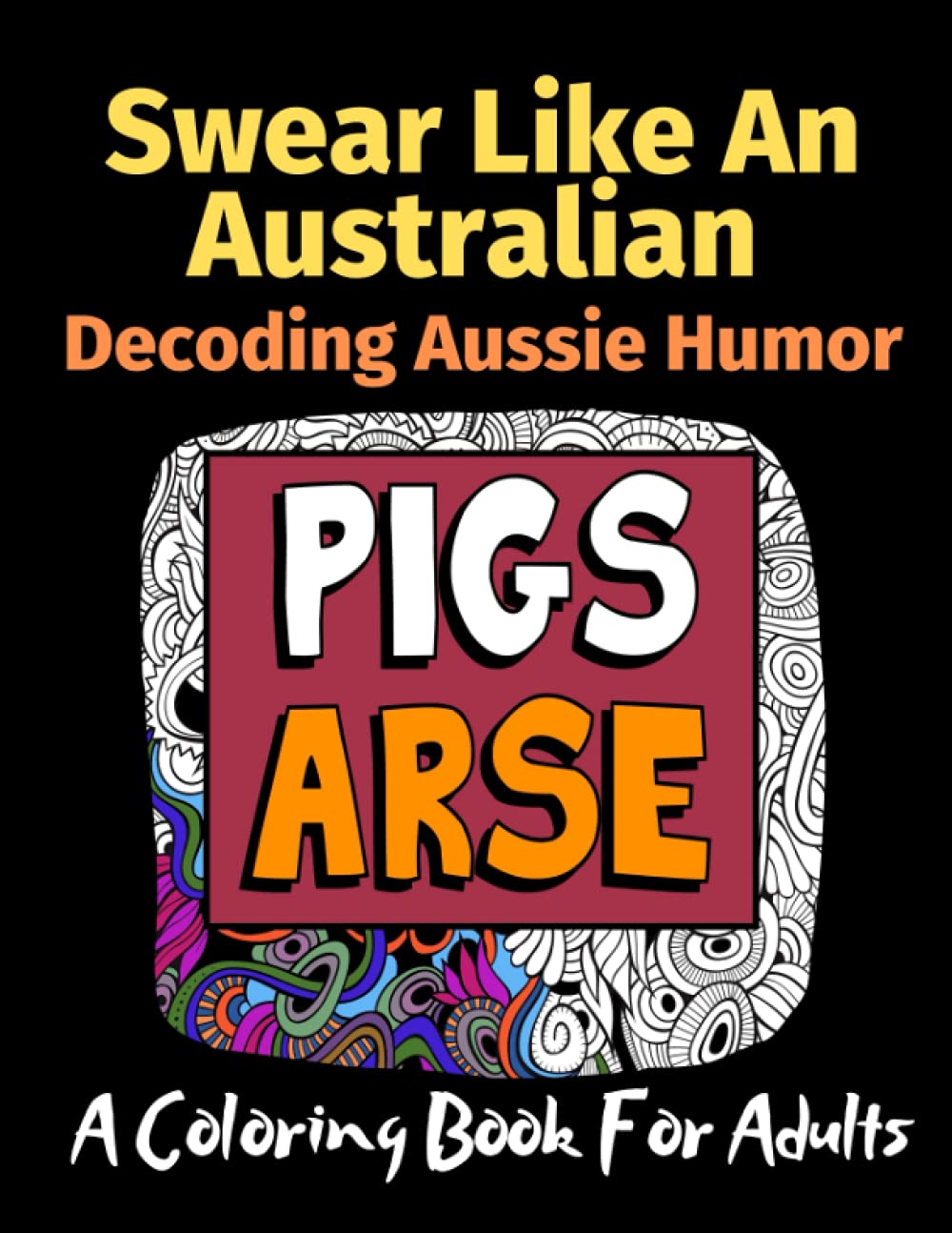 Swear Like an Australian: Decoding Aussie Language: A Coloring Book For Adults Volume 3