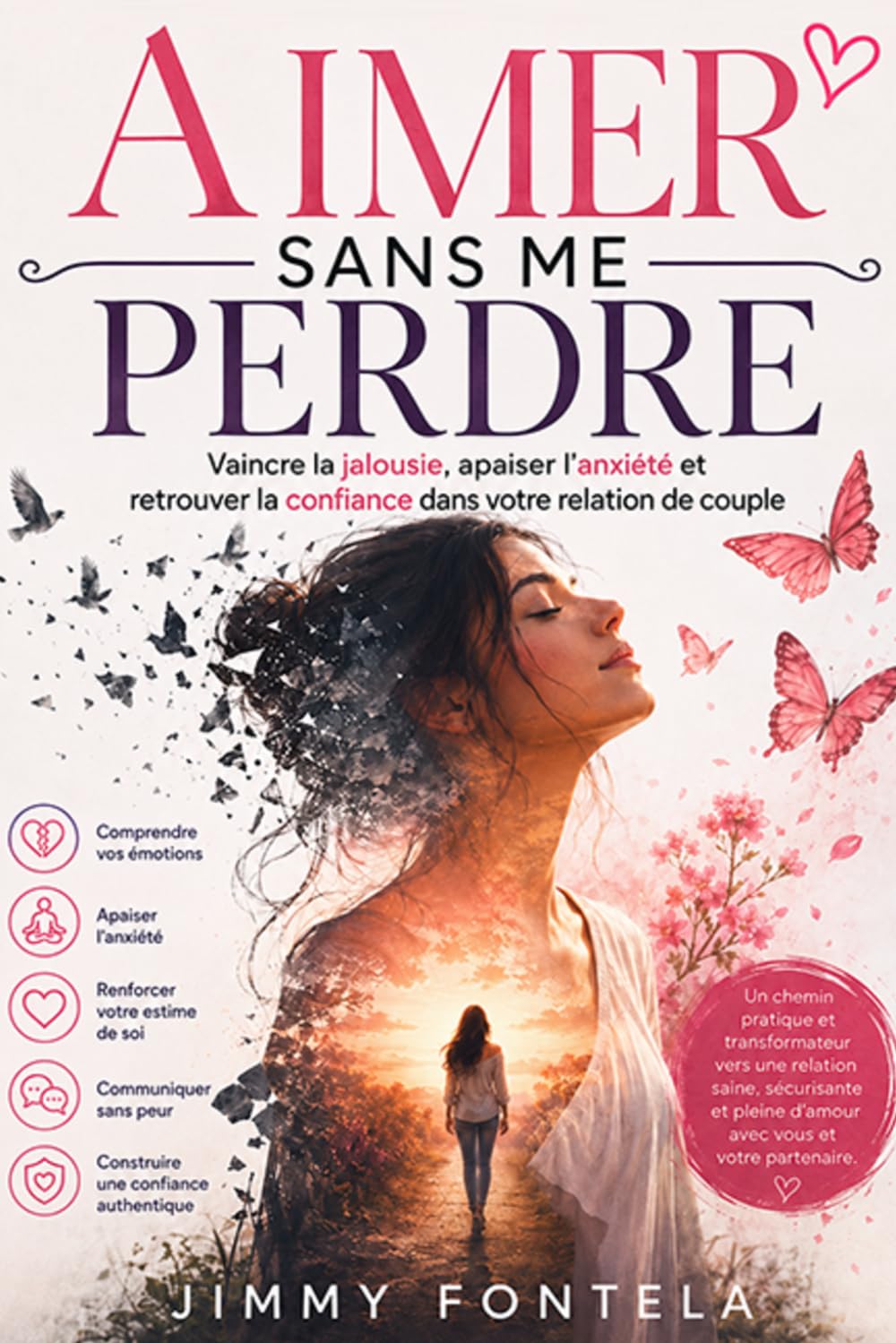 Aimer Sans Me Perdre: Vaincre la jalousie, apaiser l'anxiété et retrouver la confiance dans votre relation de couple