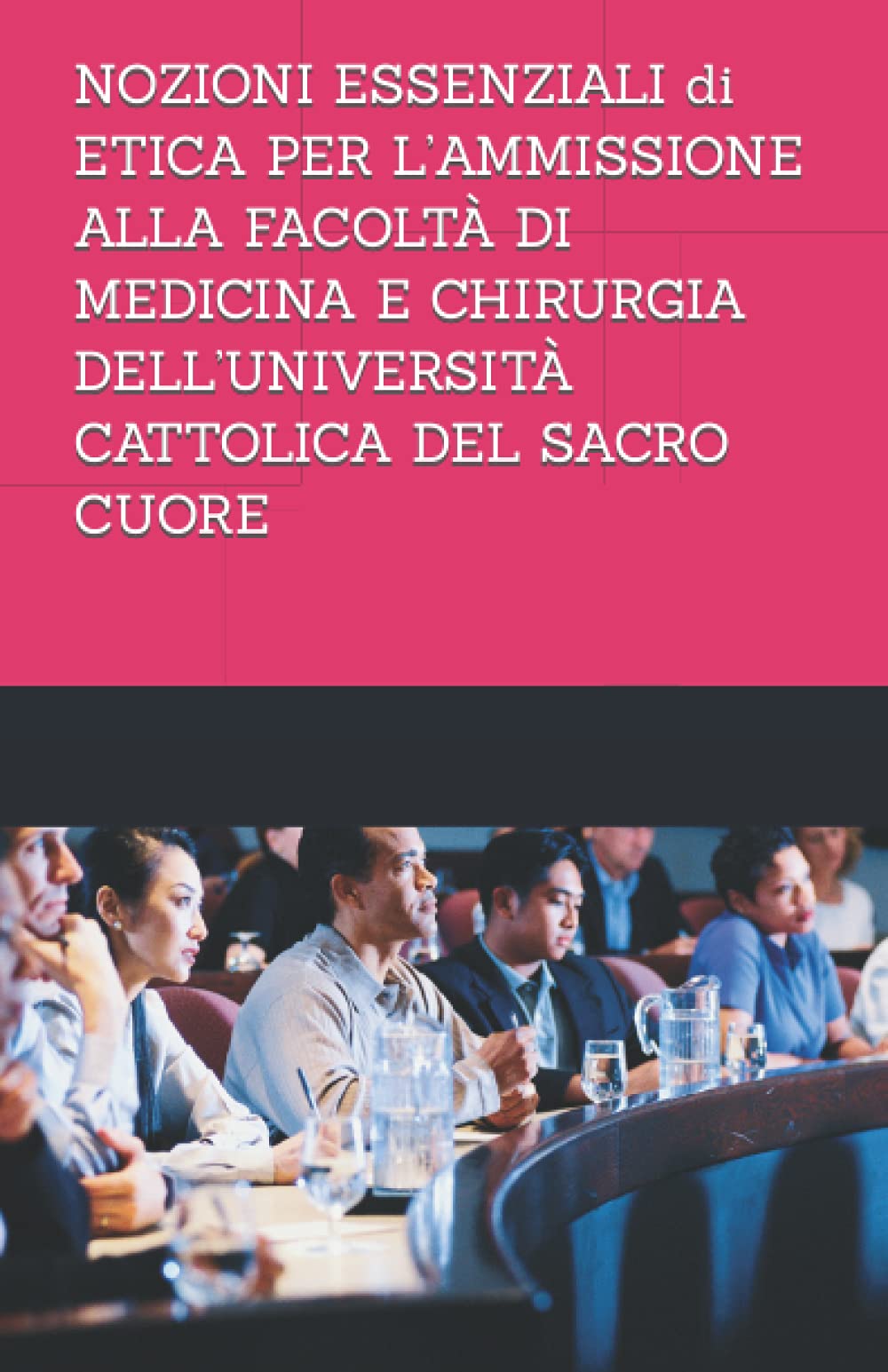 NOZIONI ESSENZIALI PER IL SUPERAMENTO DEL TEST PER L’AMMISSIONE ALLA FACOLTÀ DI MEDICINA E CHIRURGIA DELL’UNIVERSITÀ CATTOLICA DEL SACRO CUORE