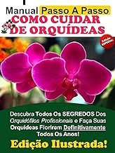 Manual PASSO-A-PASSO Como Cuidar de Orquídeas : Descubra Todos Os Segredos Dos Orquidófilos Profissionais e Faça Suas Orquídeas Florirem Definitivamente Todos Os Anos