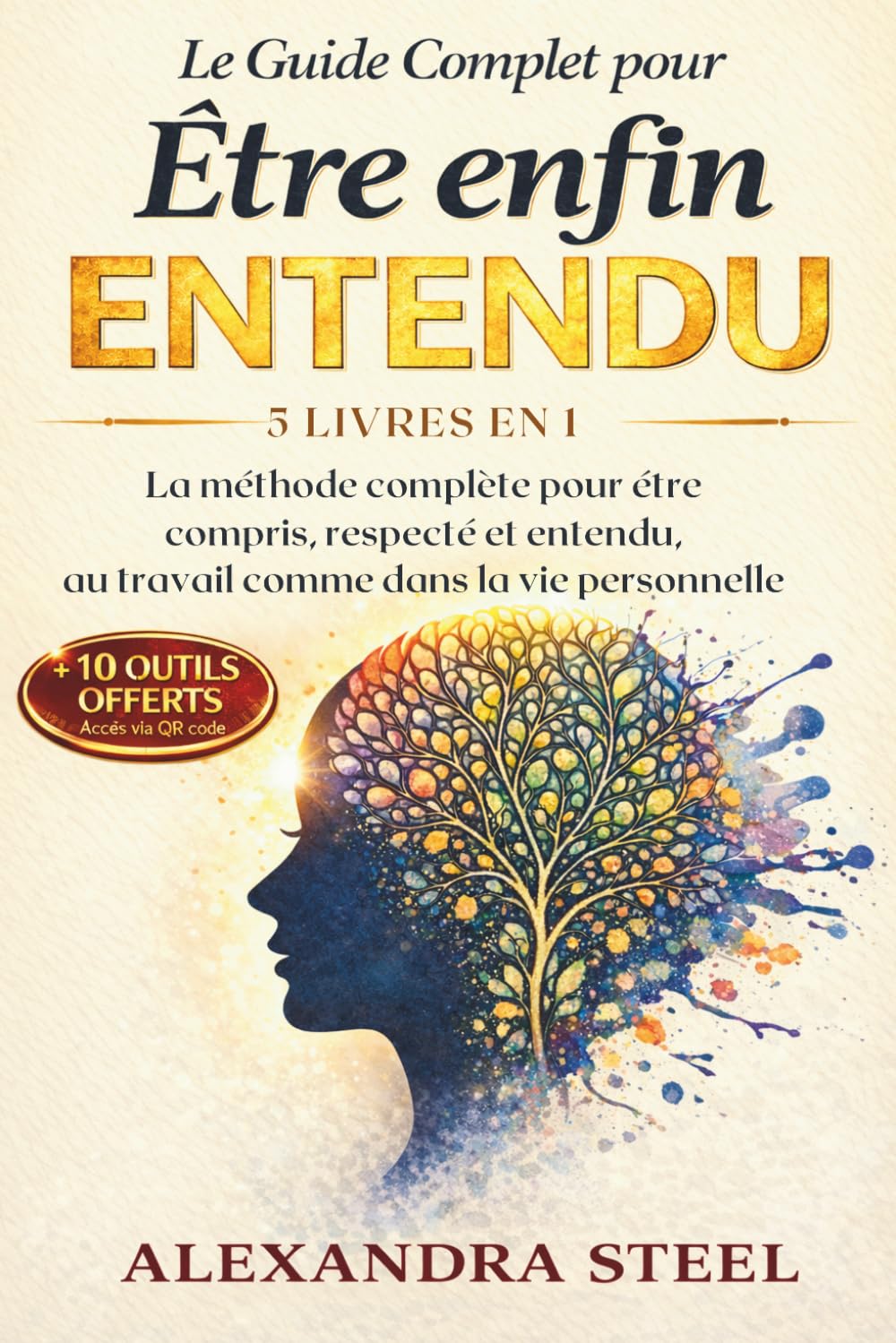 Être enfin Entendu: La méthode complète pour être compris, respecté et entendu, au travail comme dans la vie personnelle
