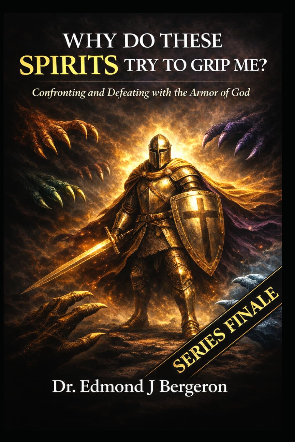 Why Do These Spirits Try To Grip Me? Confronting and Defeating With the Armor of God: Series Finale
