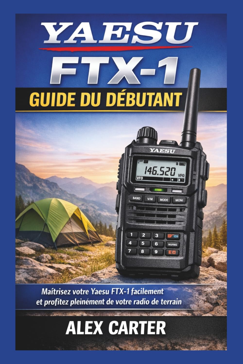 Yaesu FTX-1 Guide du Débutant: Maîtrisez votre Yaesu FTX-1 facilement et profitez pleinement de votre radio de terrain