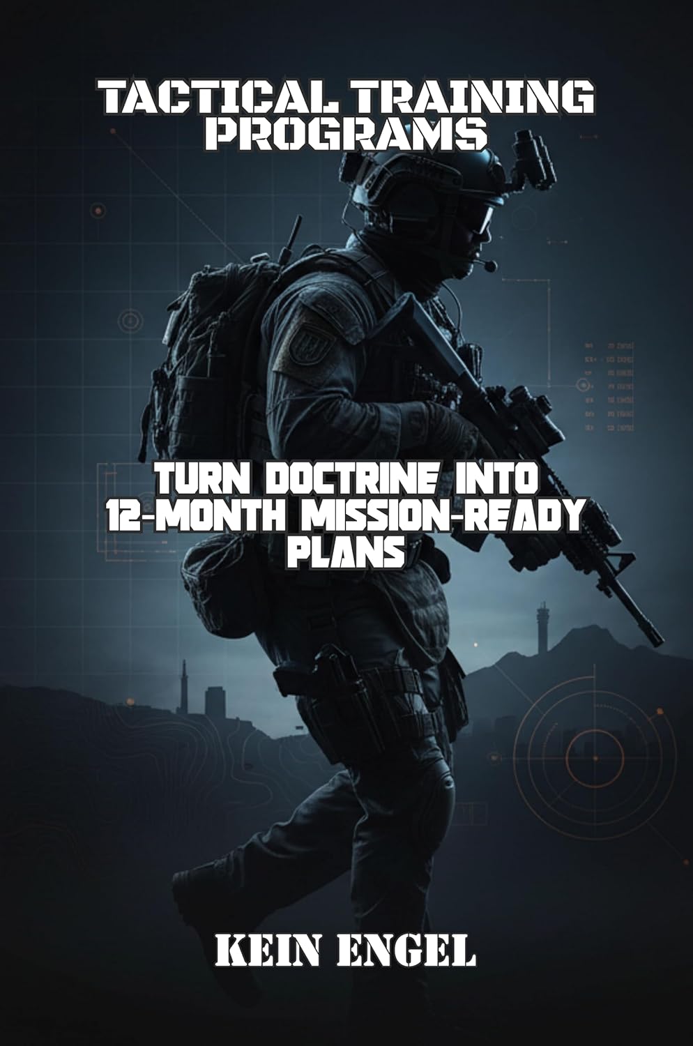 Tactical Training Programs: Turn Doctrine into 12‑Month Mission‑Ready Plans (Tactical Fitness System)      Kindle Edition