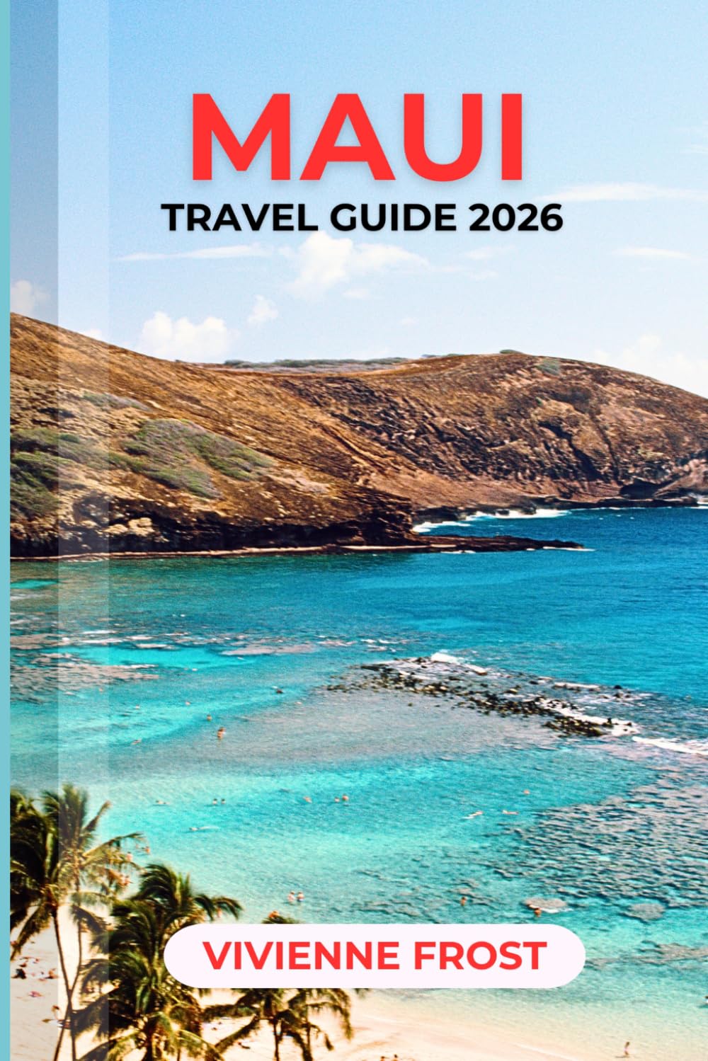 MAUI TRAVEL GUIDE 2026: Discover Scenic Coastal Drives, Hidden Waterfalls, Tropical Beaches, and Outdoor Adventures with Local Experiences and Smart Itineraries for First-Time and Returning Visitors