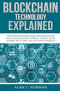 Blockchain Technology Explained: The Ultimate Beginner’s Guide About Blockchain Wallet, Mining, Bitcoin, Ethereum, Litecoi...