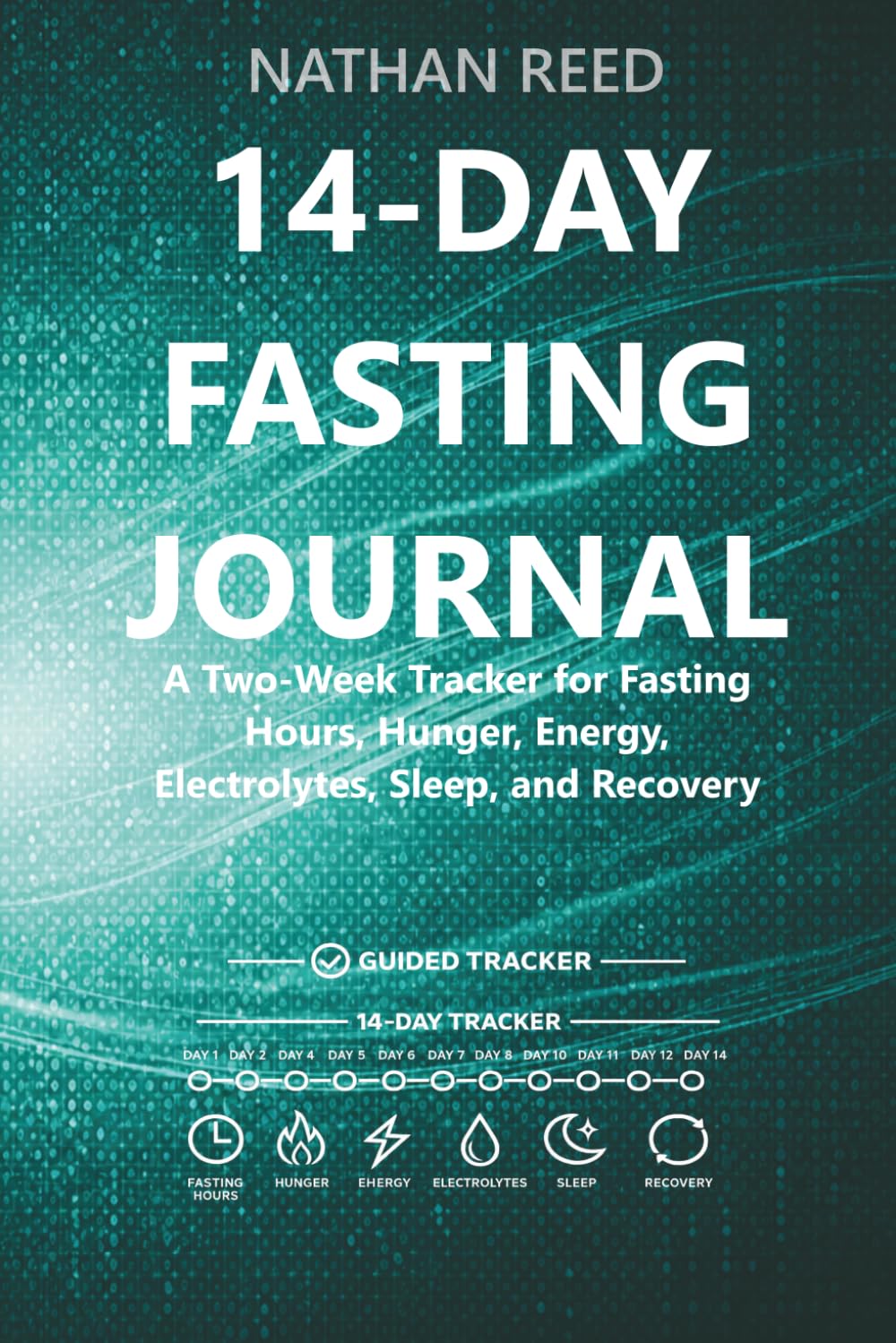 14-Day Fasting Journal: A Two-Week Tracker for Fasting Hours, Hunger, Energy, Electrolytes, Sleep, and Recovery