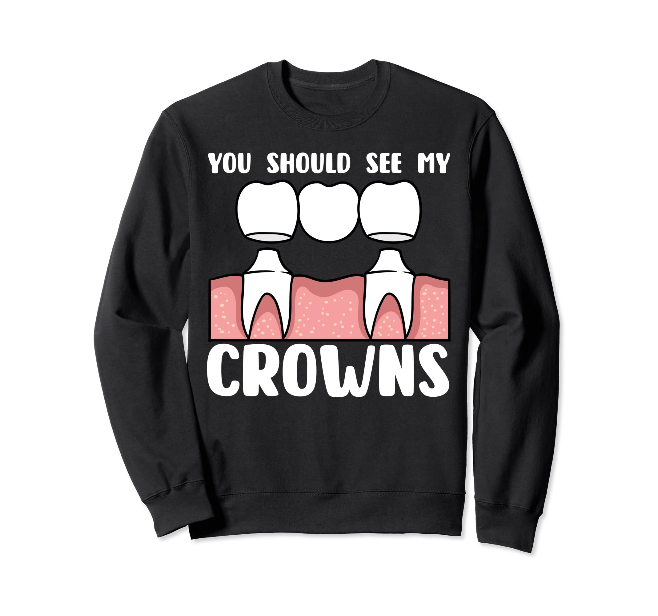 Funny Dental Lab Tech Technician Dentist Should See Crowns Sweatshirt