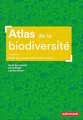 Atlas de la biodiversité: Tisser de nouveaux liens entre vivants