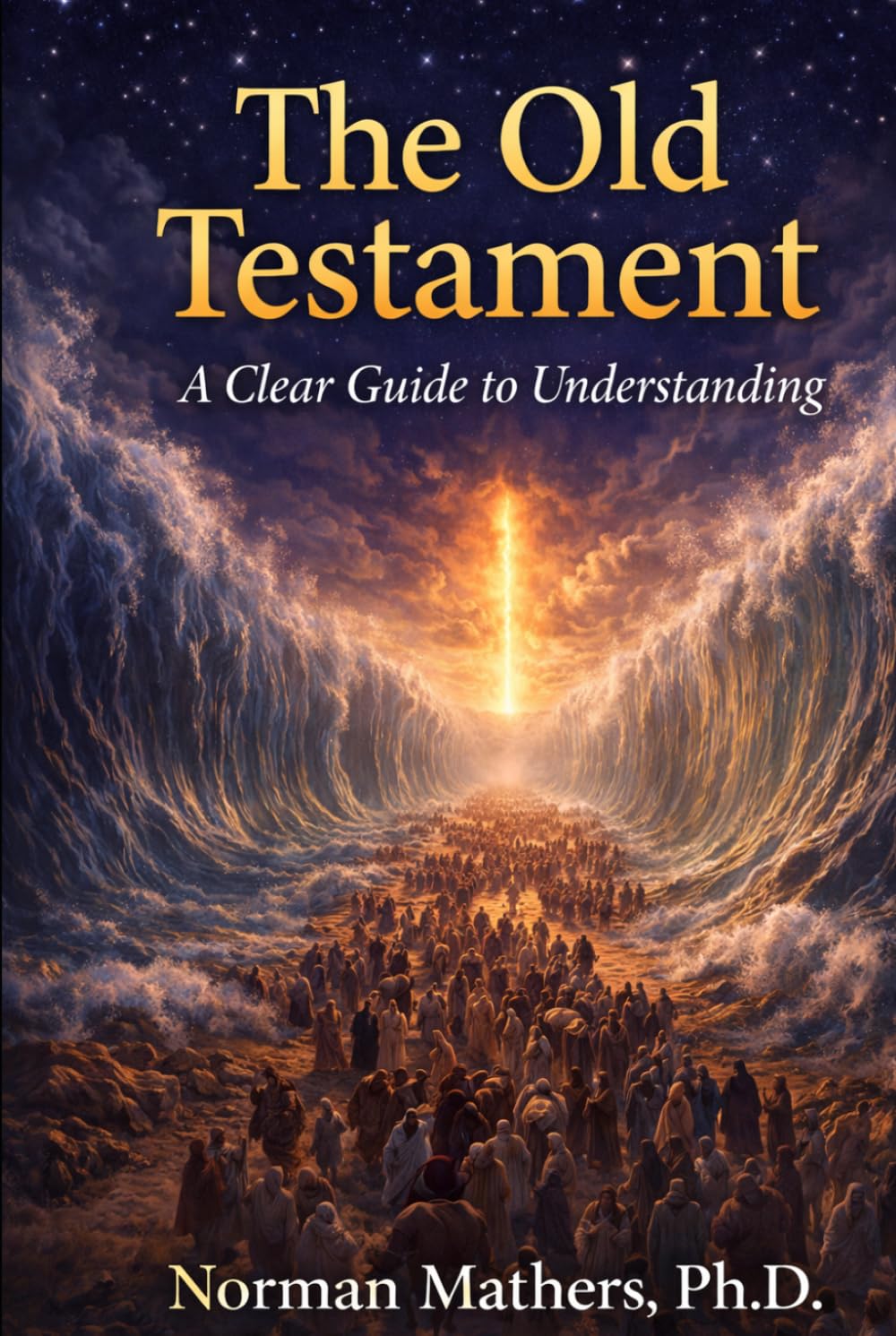 THE OLD TESTAMENT MAKING SENSE OF IT ALL: A CLEAR GUIDE UNDERSTANDING SCRIPTURE