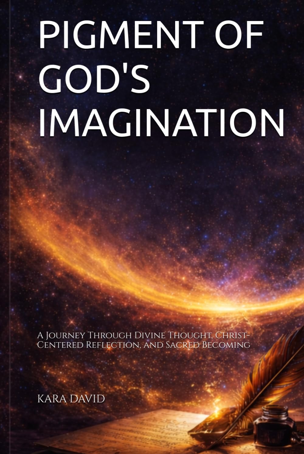 PIGMENT OF GOD'S IMAGINATION: A Journey Through Divine Thought, Christ-Centered Reflection, and Sacred Becoming