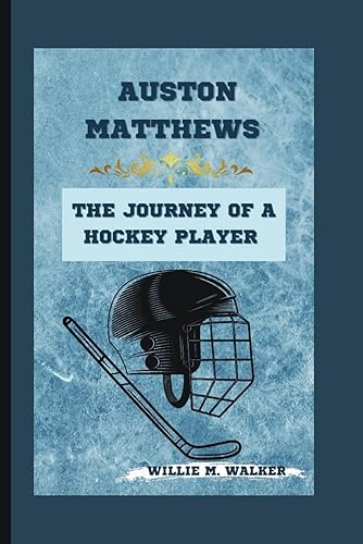 Auston Matthews: The Journey of a Hockey Player
