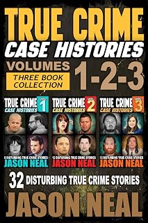 True Crime Case Histories Books 1-3 by Jason Neal: 32 Gruesome Real Murder Stories (3-Book Collection)